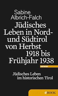 Jüdisches Leben in Nord- und Südtirol von Herbst 1918 bis Frühjahr 1938 - Sabine Albrich-Falch - E-Book
