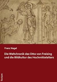 Die Weltchronik des Otto von Freising und die Bildkultur des Hochmittelalters - Franz Nagel - E-Book