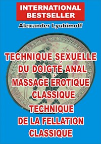 Technique sexuelle du doigté anal. Massage érotique classique. Technique de la  fellation classique - Alexander Lyubimoff - E-Book