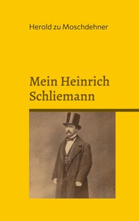 Mein Heinrich Schliemann - Herold zu Moschdehner - E-Book