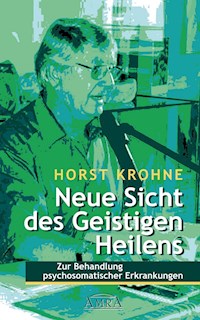 NEUE SICHT DES GEISTIGEN HEILENS: Zur Behandlung psychosomatischer Erkrankungen (Erstveröffentlichung) - Horst Krohne - E-Book