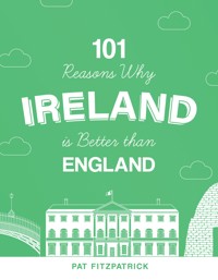 101 Reasons Why Ireland Is Better Than England - Pat Fitzpatrick - E-Book