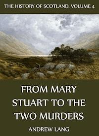 The History Of Scotland - Volume 4: From Mary Stuart To The Two Murders - Andrew Lang - E-Book