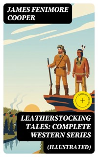 Leatherstocking Tales: Complete Western Series (Illustrated) - James Fenimore Cooper - E-Book