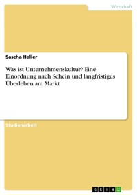 Was ist Unternehmenskultur? Eine Einordnung nach Schein und langfristiges Überleben am Markt - Sascha  Heller - E-Book