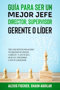 Guía para Ser un Mejor Jefe, Director, Supervisor, Gerente o Líder - Shaun Aguilar - E-Book