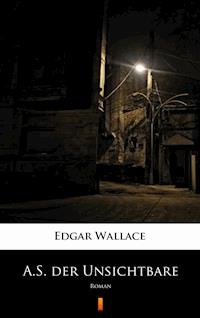 A.S. der Unsichtbare - Edgar Wallace - E-Book