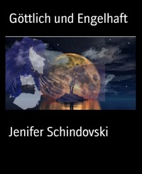Göttlich und Engelhaft - Jenifer Schindovski - kostenlos E-Book