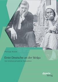 Erste Deutsche an der Wolga: Vom Schicksal und Leid der Auswanderer - Philipp Keim - E-Book