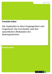 Die Sepharden in ihrer Vergangenheit und Gegenwart. Zur Geschichte und den sprachlichen Merkmalen des Judenspanischen - Franziska Kober - E-Book