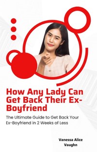 How Any Lady Can Get Back Their Ex-Boyfriend - Vanessa Alice Vaughn - E-Book