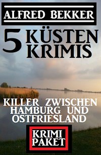 Killer zwischen Hamburg und Ostfriesland: Krimi Paket 5 Küstenkrimis - Alfred Bekker - E-Book