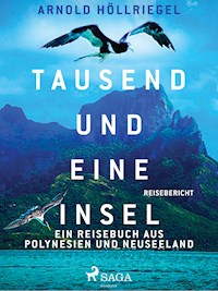 Tausend und eine Insel. Ein Reisebuch aus Polynesien und Neuseeland - Arnold Höllriegel - E-Book