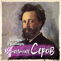 Валентин Серов - Игорь Грабарь - Hörbuch