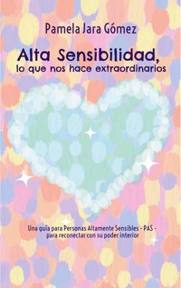 "Alta Sensibilidad, lo que nos hace extraordinarios" - Pamela Jara Gómez - E-Book