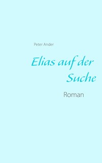 Elias auf der Suche - Peter Ander - E-Book