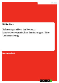 Belastungsrisiken im Kontext kinderpornografischer Ermittlungen. Eine Untersuchung - Ulrike Horn - E-Book