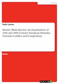 Desires Made Known. An Examination of 19th and 20th Century European Attitudes Towards Conflict and Competition - Seth Carter - E-Book