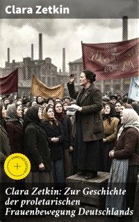 Clara Zetkin: Zur Geschichte der proletarischen Frauenbewegung Deutschlands - Clara Zetkin - E-Book