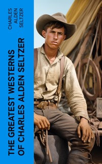 The Greatest Westerns of Charles Alden Seltzer - Charles Alden Seltzer - E-Book