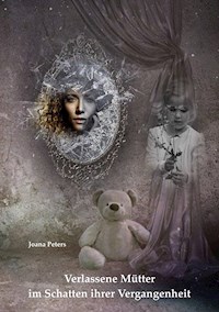 Verlassene Mütter im Schatten ihrer Vergangenheit - Joana Peters - E-Book
