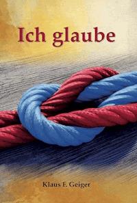 Ich glaube - Klaus F Geiger - E-Book