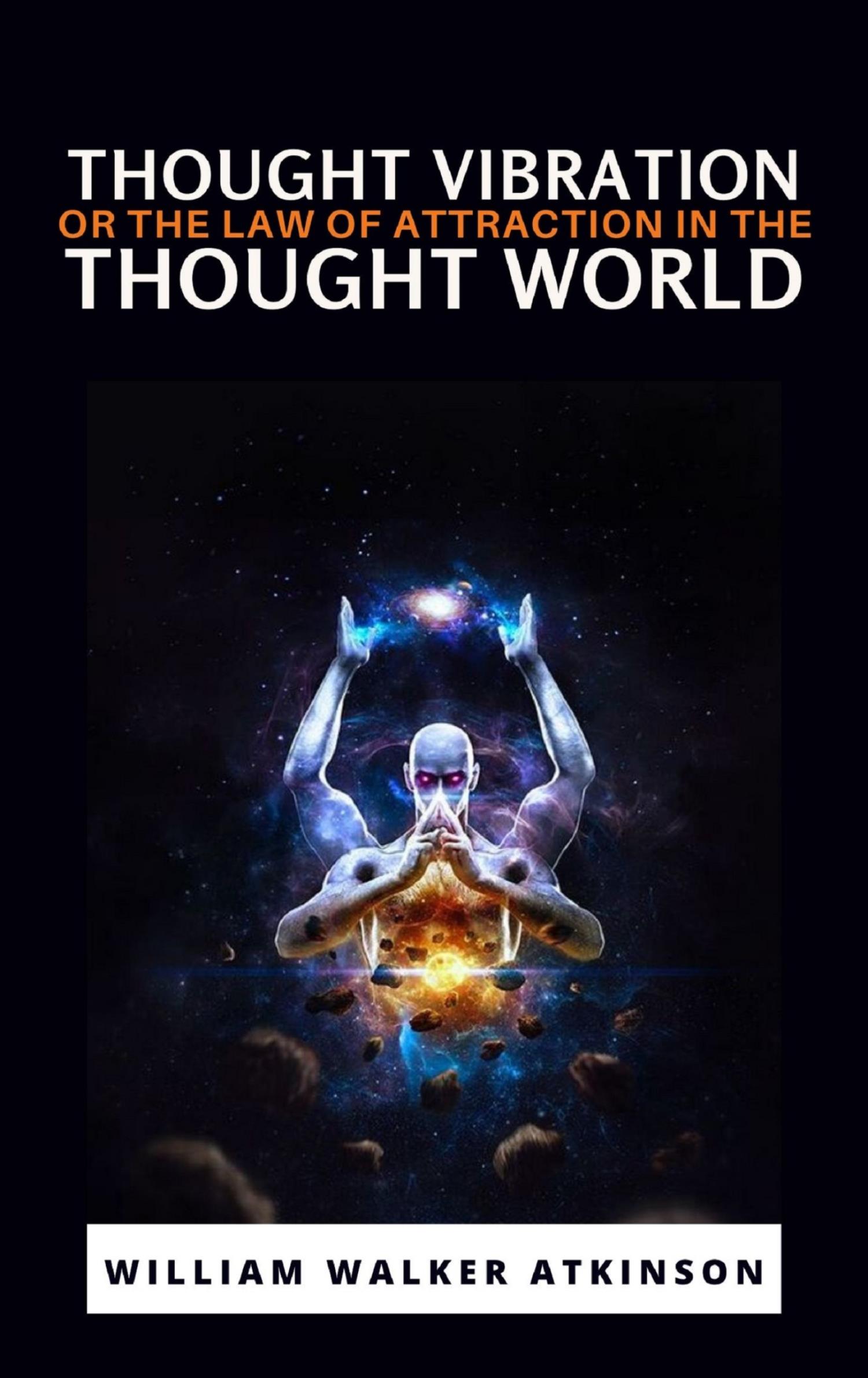 Thought Vibration or the Law of Attraction in the Thought World - William Walker - E-Book