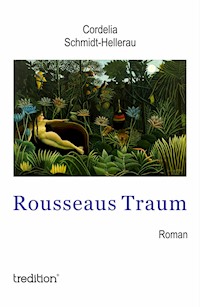 Rousseaus Traum - Cordelia Schmidt-Hellerau - E-Book