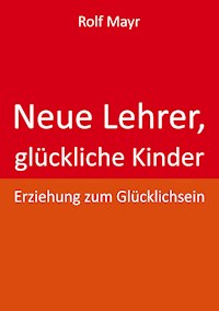 Neue Lehrer, glückliche Kinder - Rolf Mayr - E-Book