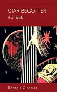 Star-Begotten (Serapis Classics) - H G Wells - E-Book