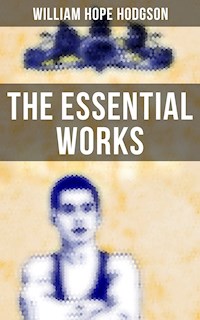 The Essential Works of William Hope Hodgson - William Hope Hodgson - E-Book
