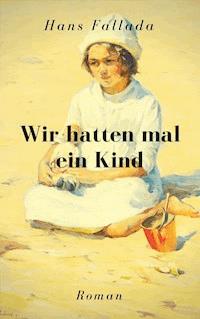 Wir hatten mal ein Kind - Hans Fallada - E-Book