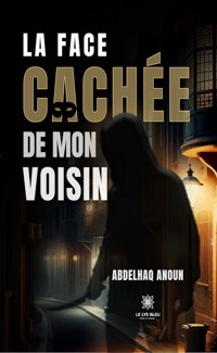 La face cachée de mon voisin - Abdelhaq Anoun - E-Book