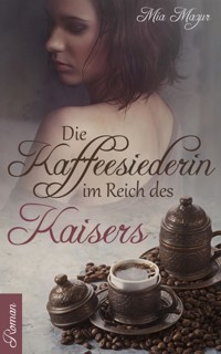 Die Kaffeesiederin im Reich des Kaisers - Mia Mazur - E-Book