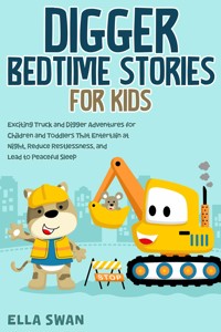 Digger Bedtime Stories for Kids: Exciting Truck and Digger Adventures for Children and Toddlers That Entertain at Night, Reduce Restlessness, and Lead to Peaceful Sleep - Ella Swan - E-Book