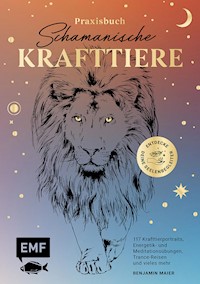 Praxisbuch Schamanische Krafttiere – Entdecke deine Seelenbegleiter - Benjamin Maier - E-Book
