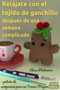 Relájate con el tejido de ganchillo después de una semana complicada - patrón de amigurumi para un Tronco Mágico - Elena Platonova - E-Book