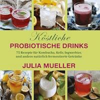 Köstliche Probiotische Drinks - Julia Mueller - E-Book