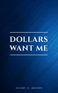 Dollars Want Me - Henry H. Brown - E-Book