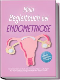 Mein Begleitbuch bei Endometriose: Ein einfühlsames Buch mit Impulsen, Tipps & Übungen für mehr Selbstfürsorge, Klarheit und innere Stärke – inkl. Wohlfühlseiten zum Reflektieren & Entlasten - Amelie Lehmann - E-Book