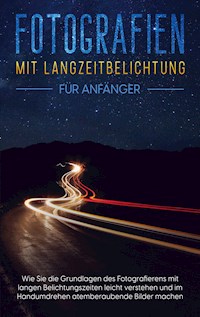 Fotografien mit Langzeitbelichtung für Anfänger - Matthias Busch - E-Book
