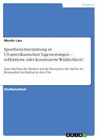 Sportberichterstattung in US-amerikanischen Tageszeitungen – reflektierte oder konstruierte Wirklichkeit? - Nicole Lau - E-Book