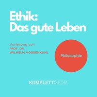 Ethik - Das gute Leben - Wilhelm Vossenkuhl - Hörbuch
