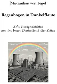Regenbogen in Dunkelflaute - Maximilian von Tegel - E-Book