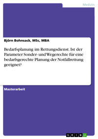 Bedarfsplanung im Rettungsdienst. Ist der Parameter Sonder- und Wegerechte für eine bedarfsgerechte Planung der Notfallrettung geeignet? - MBA, MSc, Björn Bohnsack - E-Book
