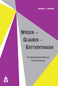 Wissen - Glauben - Gottvertrauen - Johann J. Beichel - E-Book
