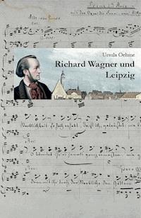Richard Wagner und Leipzig - Ursula Oehme - E-Book