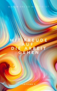 Mit Freude auf die Arbeit gehen - Fabienne P. - E-Book