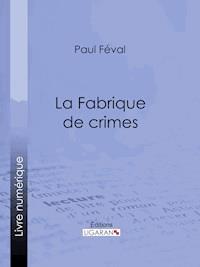La Fabrique de crimes - Paul Féval - E-Book