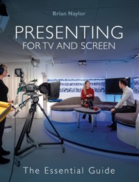 Presenting for TV and Screen - Brian Naylor - E-Book